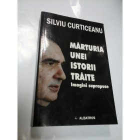MARTURIA UNEI ISTORII TRAITE - SILVIU CURTICEANU ( cu dedicatie)
